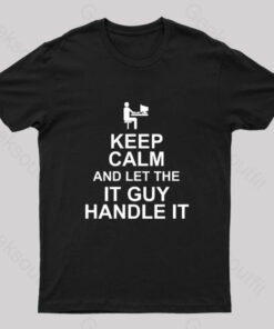 Keep Calm And Let The IT Guy Handle It Geek T-Shirt