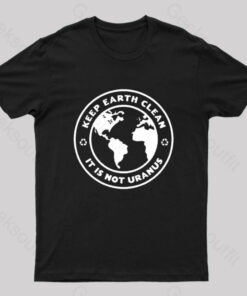 Keep Earth Clean It’s Not Uranus Geek T-Shirt