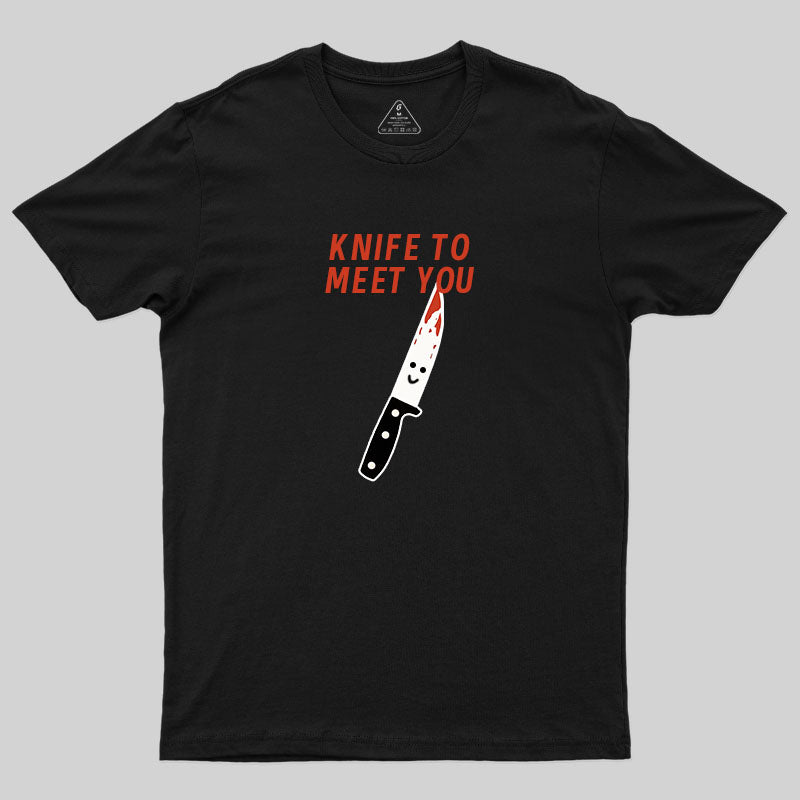Knife To Meet You T-Shirt Knife To Meet You T-Shirt