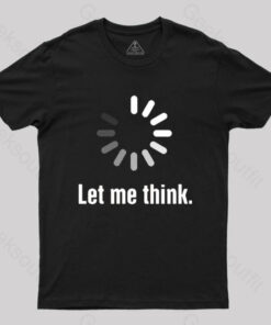 Let Me Think T-Shirt