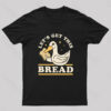 Let’s Get This Bread T-Shirt