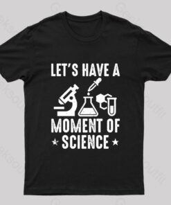 Lets Have A Moment of Science Geek T-Shirt