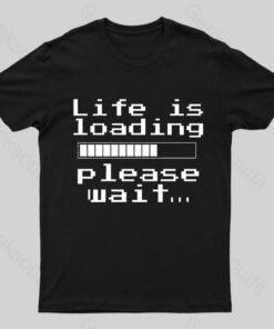 Life Is Loading Geek T-Shirt