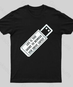 Life Is Too Short To Remove Usb-Drive Safely Geek T-Shirt