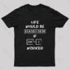 Life Would Be Easier If Ctrl + Z Worked Geek T-Shirt