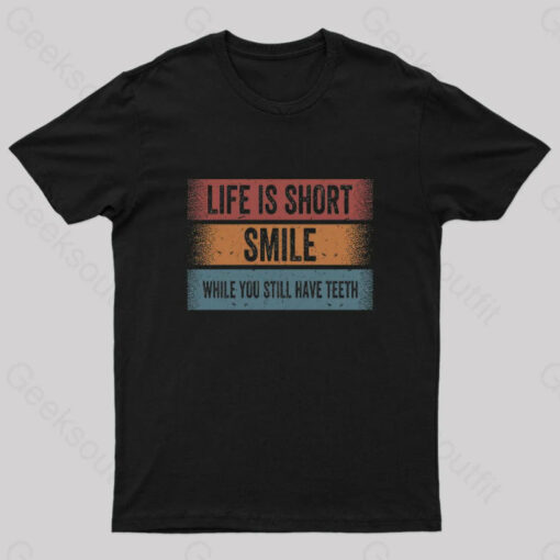 Life is Short, Smile While you Still Have Teeth T-Shirt