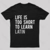Life is Too Short to Learn Latin Nerd T-Shirt