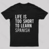 Life is Too Short to Learn Spanish Geek T-Shirt