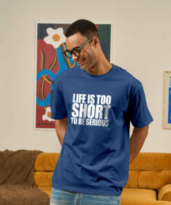 Life is too Short to be Serious Geek T-Shirt