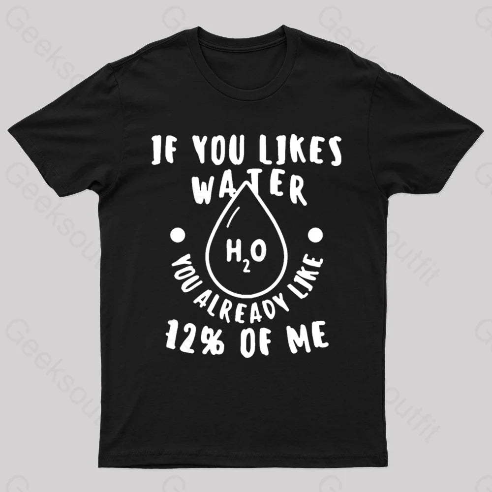 Like Water Like Me Geek T-Shirt Like Water Like Me Geek T-Shirt
