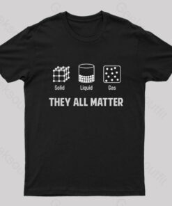 Liquid Solid Gas – They All Matter Geek T-Shirt