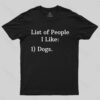 List Of People I Like 1) Dogs. T-shirt