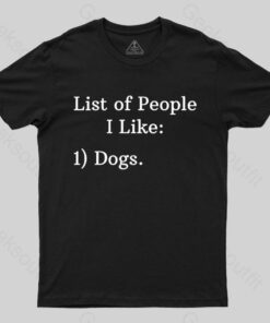List Of People I Like 1) Dogs. T-shirt