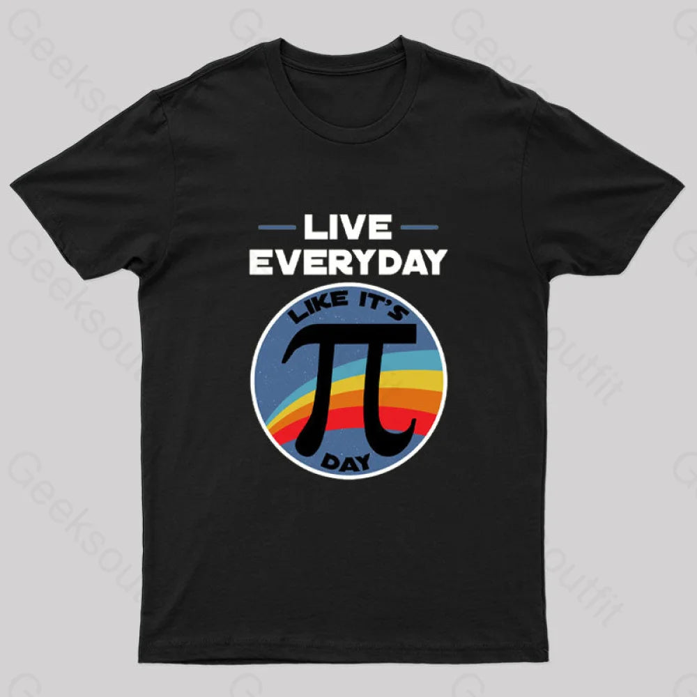 Live Everyday Like It's Pi Day Geek T-Shirt Live Everyday Like It's Pi Day Geek T-Shirt