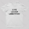 Live Laugh Lobotomy Funny T-Shirt