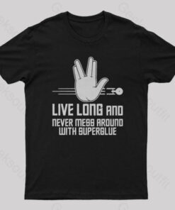 Live Long and Never Mess Around With Superglue Geek T-Shirt