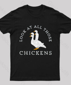 Look At All Those Chickens Geese Geek T-Shirt