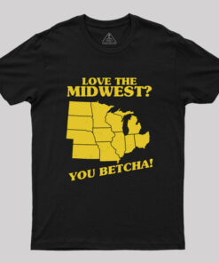 Love The Midwest You Betcha! Geek T-Shirt