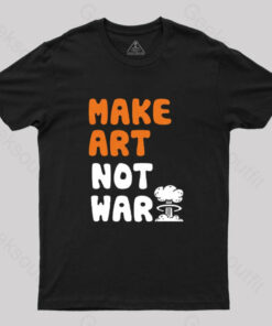 Make Art Not War T-Shirt