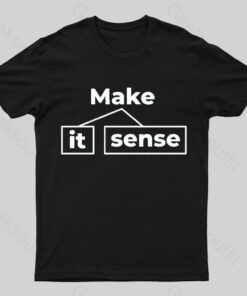 Make It Sense Funny Geek T-Shirt