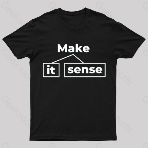 Make It Sense Funny Geek T-Shirt