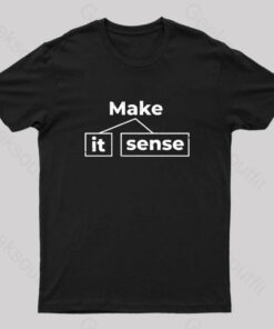 Make It Sense Geek T-Shirt