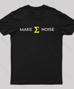 Make Sum Noise Geek T-Shirt