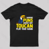 Making Puns About Me Toucan Play That Game T-Shirt
