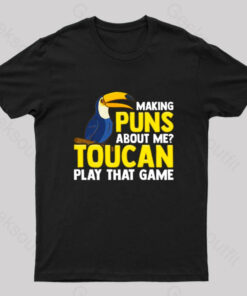 Making Puns About Me Toucan Play That Game T-Shirt