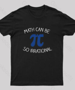 Math Can Be So Irrational Nerd T-Shirt