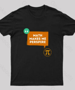 Math Makes Me Perspire Nerd T-Shirt