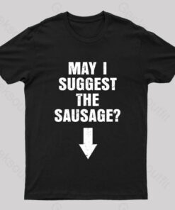 May I Suggest The Sausage Offensive Adult Humor Nerd T-Shirt