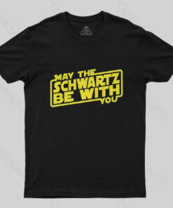 May The Schwartz Be With You T-Shirt