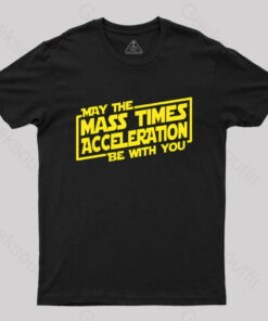 May the Mass Times Acceleration Be With You T-Shirt