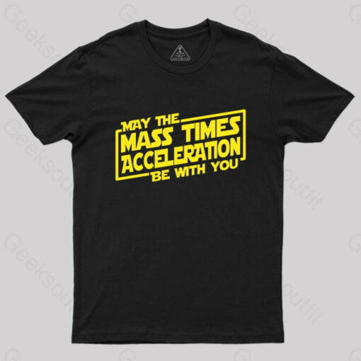 May the Mass Times Acceleration Be With You T-Shirt