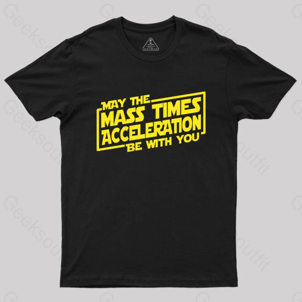 May the Mass Times Acceleration Be With You T-Shirt May the Mass Times Acceleration Be With You T-Shirt