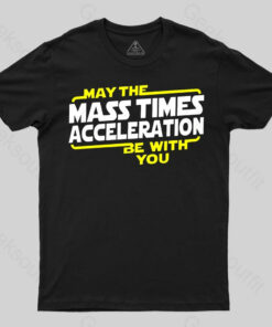 May the Mass X Acceleration T-shirt