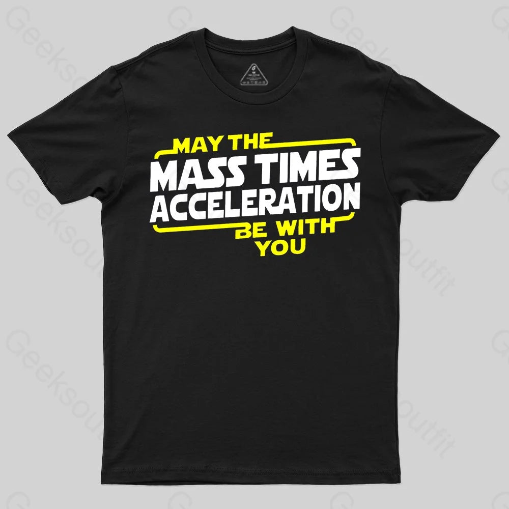 May the Mass X Acceleration T-shirt May the Mass X Acceleration T-shirt