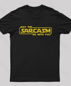 May the Sarcasm Be With You Geek T-Shirt