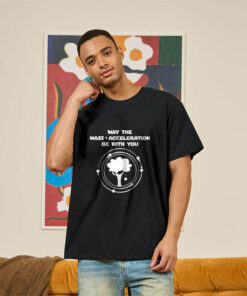 May the mass times acceleration be with you Geek T-Shirt