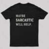 Maybe Sarcastic Will Help Geek T-Shirt
