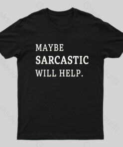 Maybe Sarcastic Will Help Geek T-Shirt