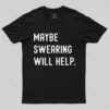 Maybe Swearing Will Help Geek T-Shirt