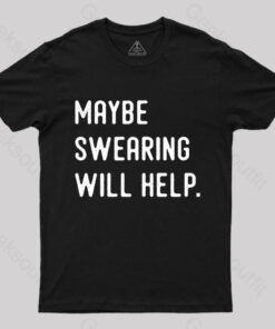 Maybe Swearing Will Help Geek T-Shirt