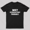Me Overreacting Probably. Nerd T-Shirt