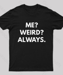 Me Weird Always Geek T-Shirt