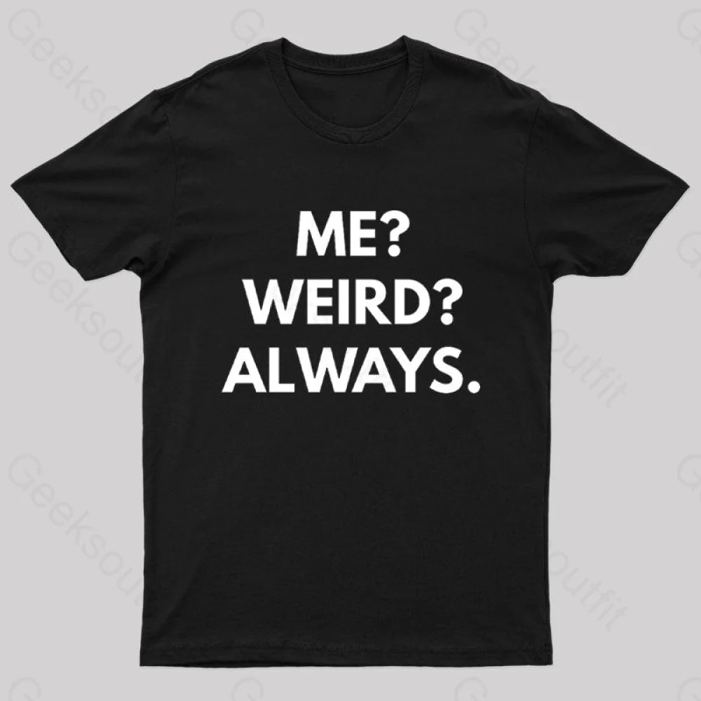 Me Weird Always Geek T-Shirt Me Weird Always Geek T-Shirt