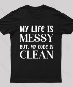 Messy Life Clean Code Nerd T-Shirt