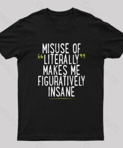 Misuse Of Literally Makes Me Figuratively Insane Geek T-Shirt