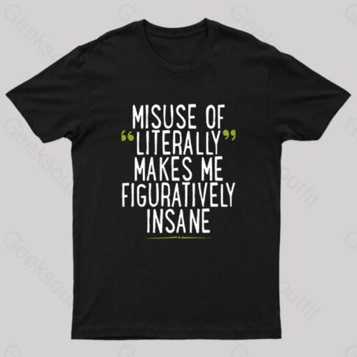 Misuse Of Literally Makes Me Figuratively Insane Geek T-Shirt